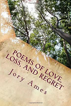 POEMS OF LOVE LOSS AND REGRET BY JORY AMES